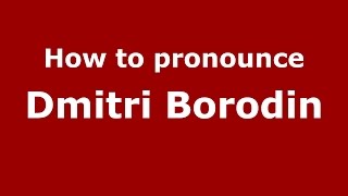 How to pronounce Dmitri Borodin