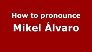 How to pronounce Mikel álvaro