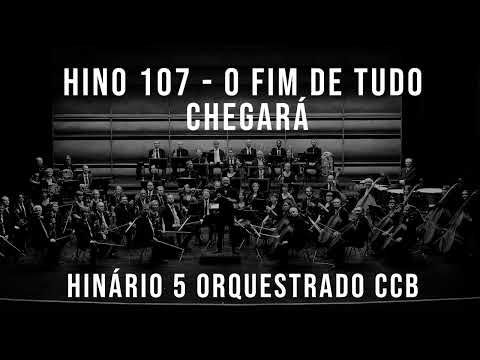 HINO 107 - O fim de tudo chegará | HINÁRIO 5 ORQUESTRADO CCB