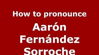 How to pronounce Aarón Fernández Sorroche