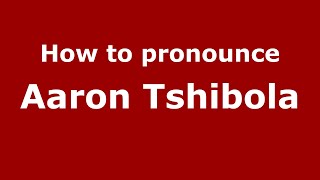 How to pronounce Aaron Tshibola