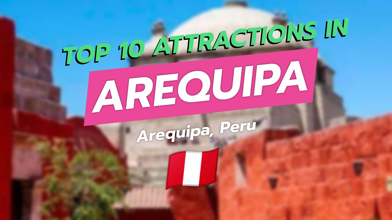 🌟 Top 10 Must-Visit Attractions in Arequipa, Peru 🇵🇪