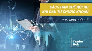 CÁCH HẠN CHẾ RỦI RO KHI ĐẦU TƯ CHỨNG KHOÁN PHÁI SINH QUỐC TẾ - TRADERHUB