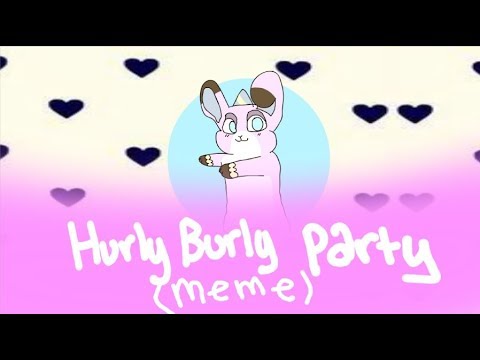 ♥Hurly Burly Party Meme♥