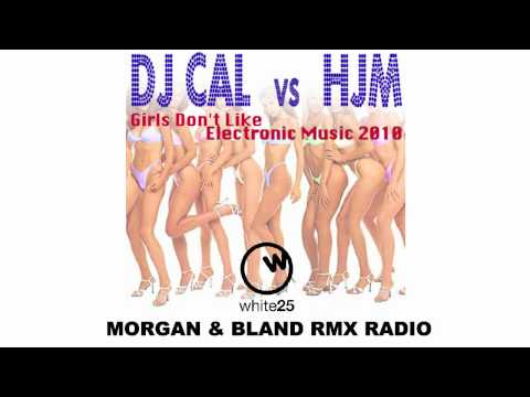 DJ CAL vs HJM "Girls Don't Like Electronic Music" (Morgan & Bland Rmx Radio)