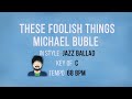 These Foolish Things - Michael Buble - Karaoke Male Backing Track