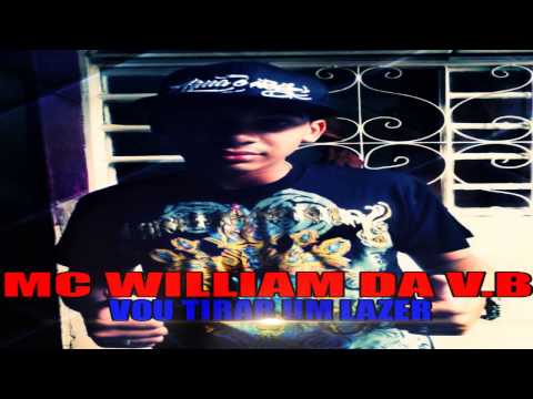MC William da V.B - Vou Tirar um Lazer (LANÇAMENTO 2013)