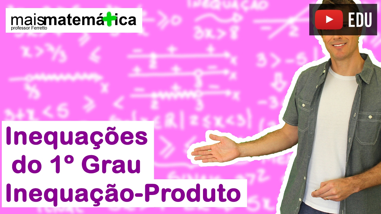 Inequação do Primeiro Grau: Inequação Produto (Aula 3 de 4)