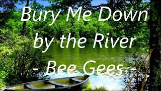 BURY ME DOWN BY THE RIVER - Bee Gees