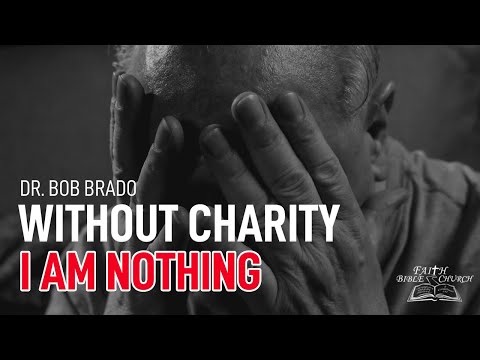 Without Charity I Am Nothing | 1 Corinthians 13:1-3 | Pastor Bob Brado