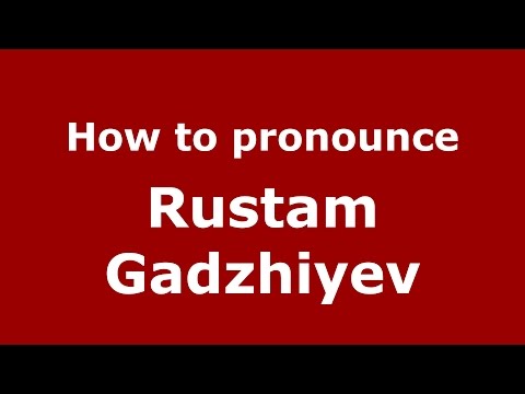 How to pronounce Rustam Gadzhiyev (Russian/Russia)  - PronounceNames.com