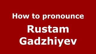 How to pronounce Rustam Gadzhiyev