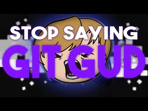 RANT - The problem with saying 'Git Gud' all the time
