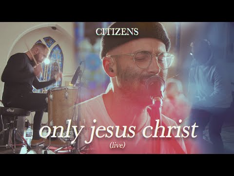 Citizens - Only Jesus Christ (Official Live Video)
