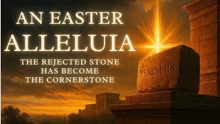 Psalm 118: An Easter Alleluia | The Rejected Stone Has Become the Cornerstone