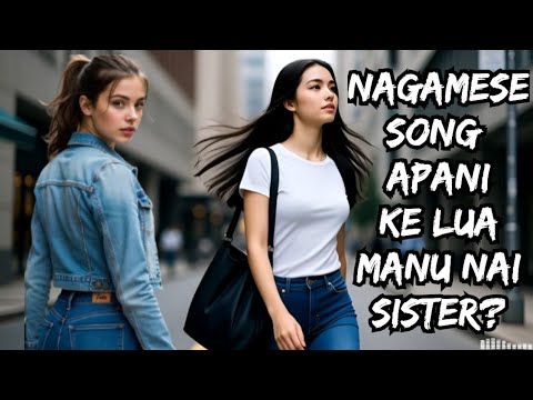 NAGAMESE SONG: Apani Ke Lua Manu Nai Sister (Official Music Video)