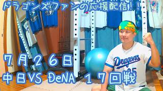 7/26 中日ドラゴンズVS横浜DeNAベイスターズ 17回戦を楽しむ !【ドラゴンズファンの応援配信】