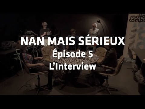 Nan Mais Sérieux - Episode 5 : L'Interview