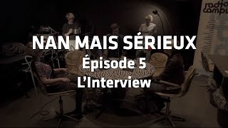Nan Mais Sérieux - Episode 5 : L'Interview