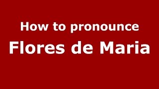 How to pronounce Flores De Maria