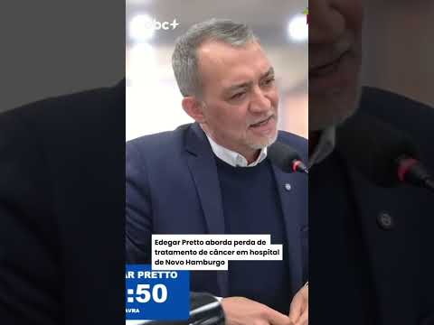 Edegar Pretto aborda perda de tratamento de câncer em hospital de Novo Hamburgo