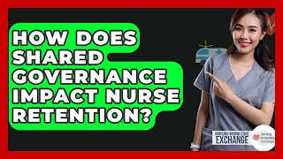 How Does Shared Governance Impact Nurse Retention? - Nursing Knowledge Exchange