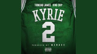 Kyrie (feat. Trinidad James & King Chip)