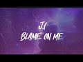 J I Blame On Me Lyrics