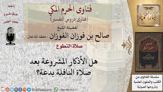 هل يشرع قول أذكار عقب الصلاة بعد النافلة؟ للشيخ الفوزان image