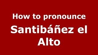 How to pronounce Santibáñez El Alto