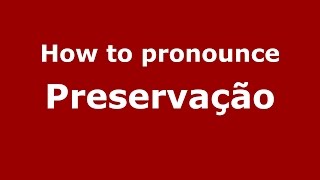 How to pronounce Preservação