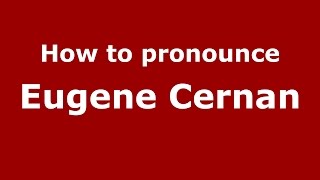 How to pronounce Eugene Cernan