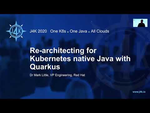 J4K 2020 - Oct 13-14 - Mark Little-KEYNOTE: Re-architecting for K8s native Java w/ Quarkus