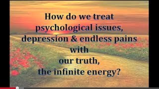 13 - How do we treat psychological issues, depression and endless pains with our truth.....
