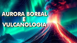 AURORA BOREAL E VULCANOLOGIA [+ Felipe Hime e Sergio Sacani]