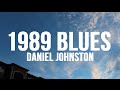 1989 BLUES - DANIEL JOHNSTON