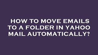 How to move emails to a folder in yahoo mail automatically?