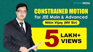 Constrained Motion | IIT JEE Main and Advanced | Physics by Nitin Vijay (NV Sir) | Etoosindia