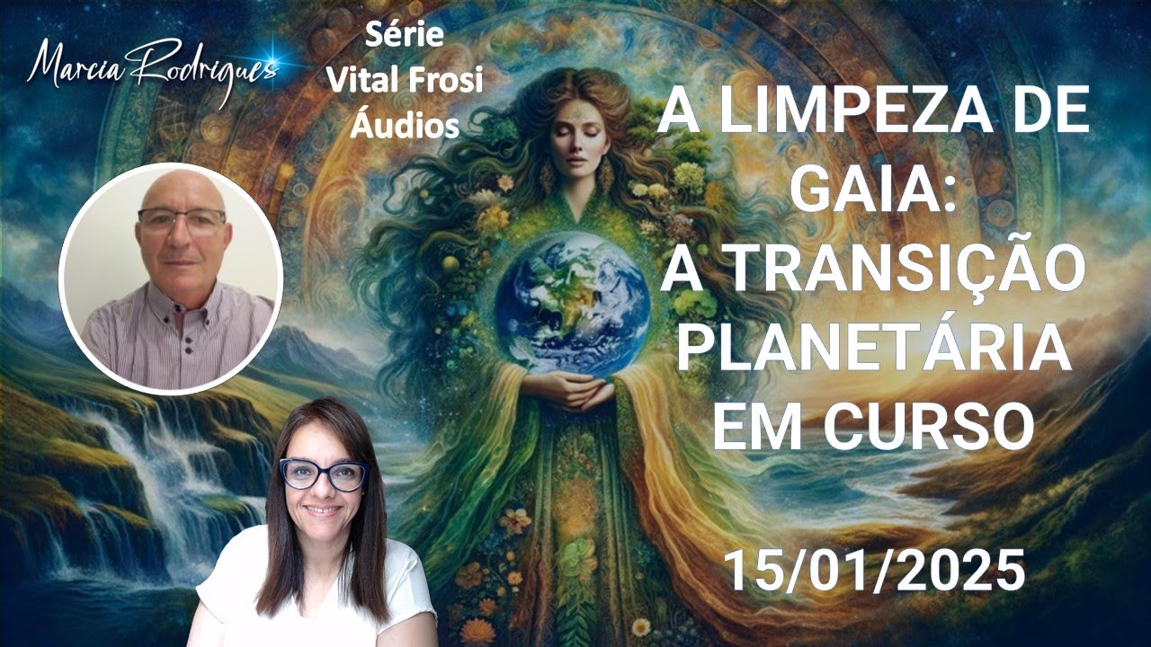 SÉRIE VITAL FROSI - "A LIMPEZA DE GAIA: A TRANSIÇÃO PLANETÁRIA EM CURSO." - 15/01/2025