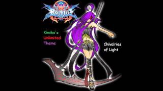 BlazBlue Central Fiction (FANMADE) - Chivalries of Light (Kimiko's Unlimited Theme)
