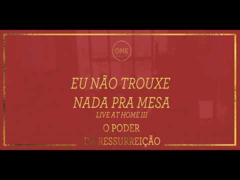 Eu Não Trouxe Nada Pra Mesa (Ser Mudado) - O Poder da Ressurreição (Live At Home III)