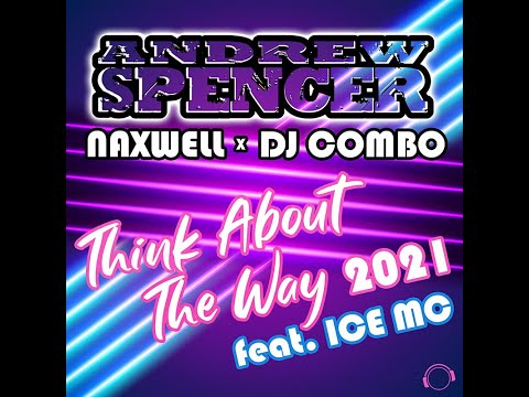 Andrew Spencer x NaXwell x DJ Combo feat. Ice MC - Think About The Way 2021 (Club Edit)