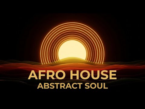 AFRO HOUSE • ABSTRACT SOUL | Deep Afro House Journey (Organic, Hypnotic, Spiritual)