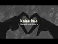 Kaise Hua Slowed Reverb Full Song 1 43 A M VishalMishraofficial