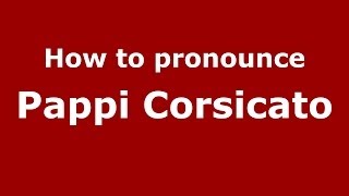 How to pronounce Pappi Corsicato