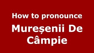 How to pronounce Mureșenii De Câmpie