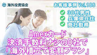 30代男性 兵庫県在住 商社勤務　Amexカード決済手数料ナシのD社の「海外積立て変額プラン」に追加投資された事例