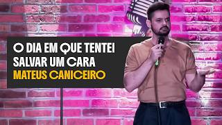 O DIA EM QUE TENTEI SALVAR UM CARA E QUASE MORRI - STAND UP COMEDY - MATEUS CANICEIRO