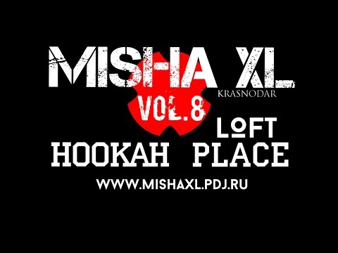 MISHA XL - HOOKAH PLACE LOFT vol.8