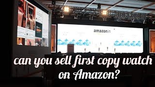 Can you sell first copy watch on Amazon?